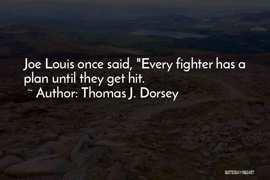 Thomas J. Dorsey Quotes: Joe Louis Once Said, Every Fighter Has A Plan Until They Get Hit.