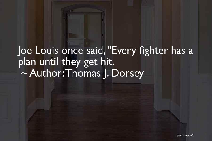 Thomas J. Dorsey Quotes: Joe Louis Once Said, Every Fighter Has A Plan Until They Get Hit.