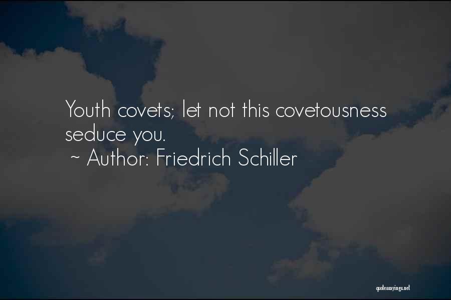 Friedrich Schiller Quotes: Youth Covets; Let Not This Covetousness Seduce You.