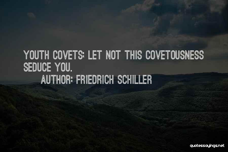 Friedrich Schiller Quotes: Youth Covets; Let Not This Covetousness Seduce You.