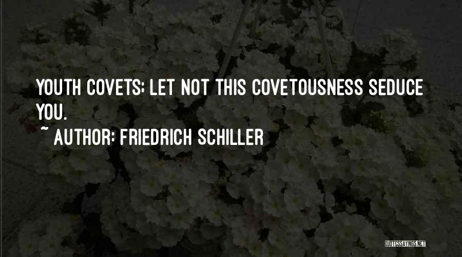 Friedrich Schiller Quotes: Youth Covets; Let Not This Covetousness Seduce You.