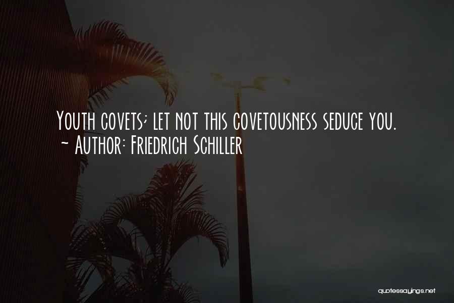 Friedrich Schiller Quotes: Youth Covets; Let Not This Covetousness Seduce You.