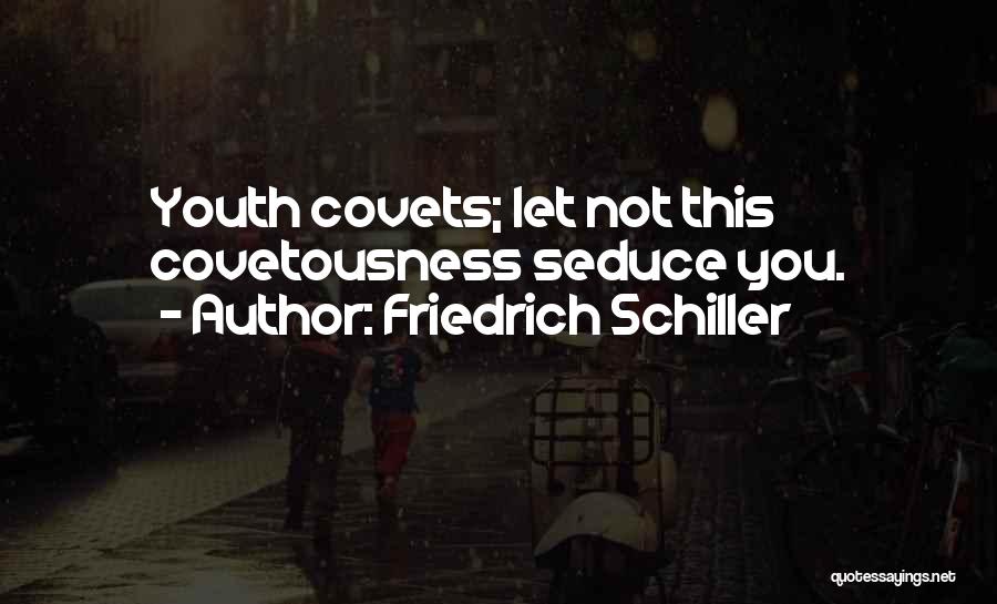 Friedrich Schiller Quotes: Youth Covets; Let Not This Covetousness Seduce You.
