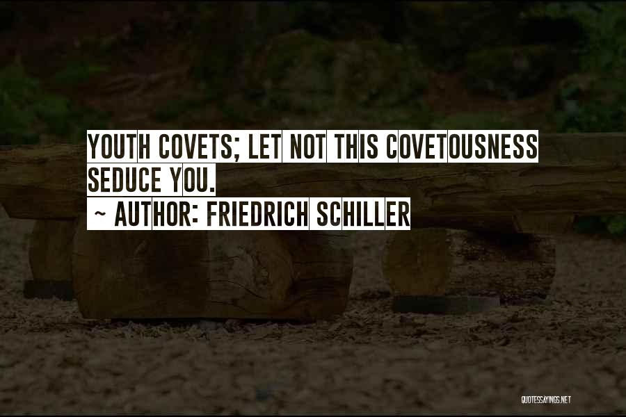 Friedrich Schiller Quotes: Youth Covets; Let Not This Covetousness Seduce You.