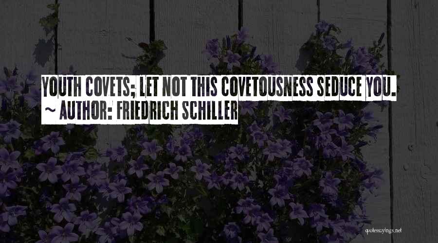 Friedrich Schiller Quotes: Youth Covets; Let Not This Covetousness Seduce You.