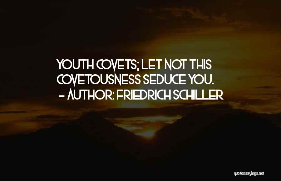 Friedrich Schiller Quotes: Youth Covets; Let Not This Covetousness Seduce You.