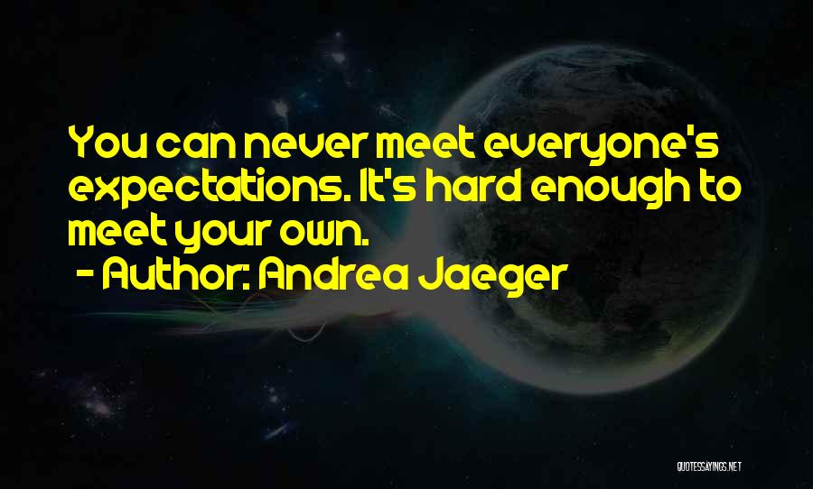 Andrea Jaeger Quotes: You Can Never Meet Everyone's Expectations. It's Hard Enough To Meet Your Own.