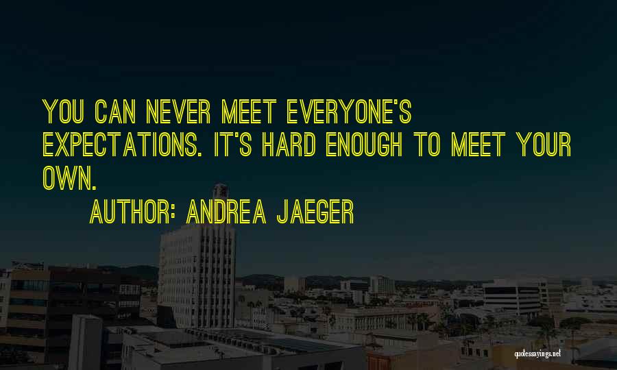 Andrea Jaeger Quotes: You Can Never Meet Everyone's Expectations. It's Hard Enough To Meet Your Own.