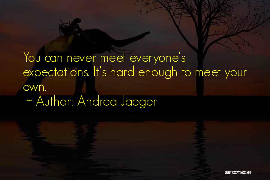 Andrea Jaeger Quotes: You Can Never Meet Everyone's Expectations. It's Hard Enough To Meet Your Own.