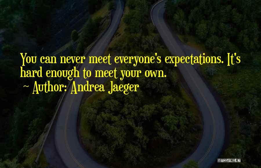 Andrea Jaeger Quotes: You Can Never Meet Everyone's Expectations. It's Hard Enough To Meet Your Own.