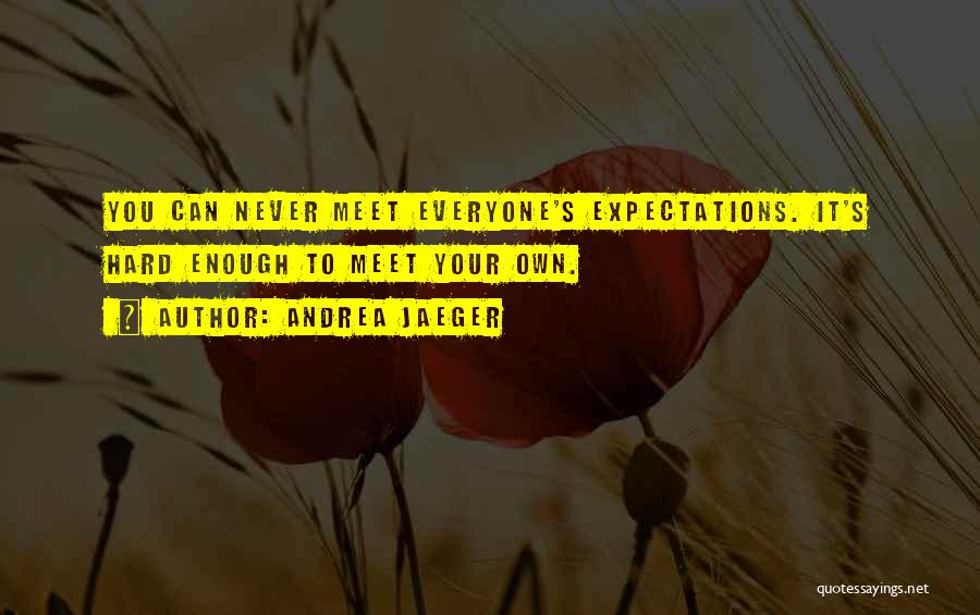 Andrea Jaeger Quotes: You Can Never Meet Everyone's Expectations. It's Hard Enough To Meet Your Own.