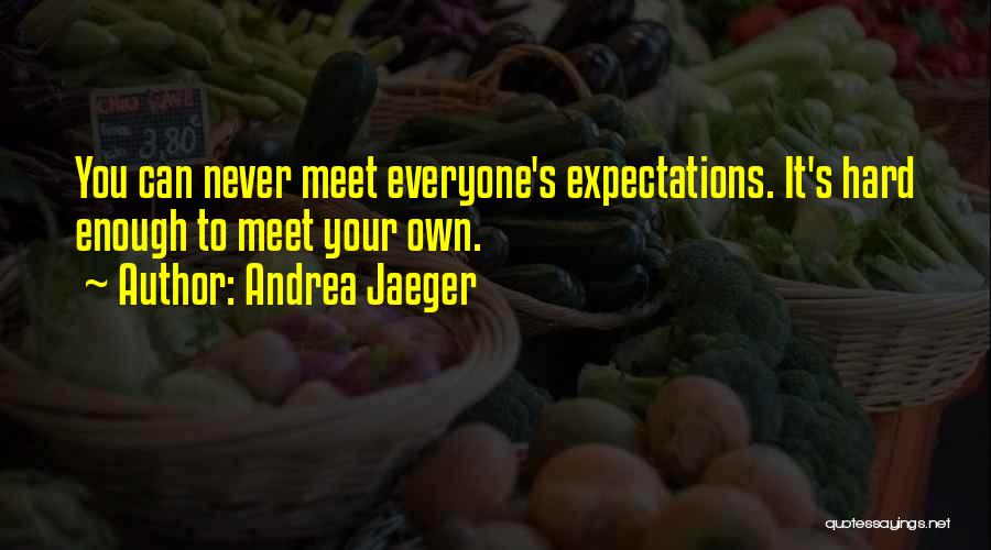 Andrea Jaeger Quotes: You Can Never Meet Everyone's Expectations. It's Hard Enough To Meet Your Own.