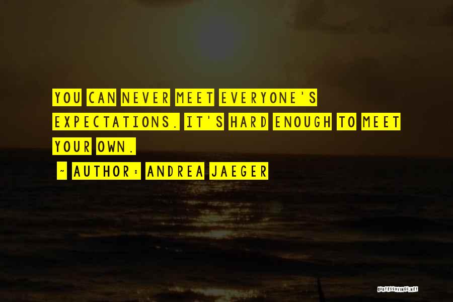 Andrea Jaeger Quotes: You Can Never Meet Everyone's Expectations. It's Hard Enough To Meet Your Own.