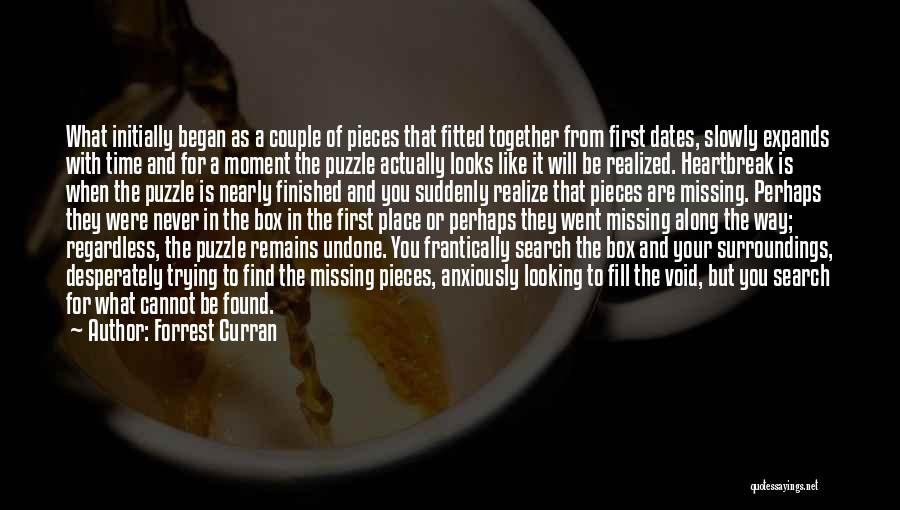 Forrest Curran Quotes: What Initially Began As A Couple Of Pieces That Fitted Together From First Dates, Slowly Expands With Time And For