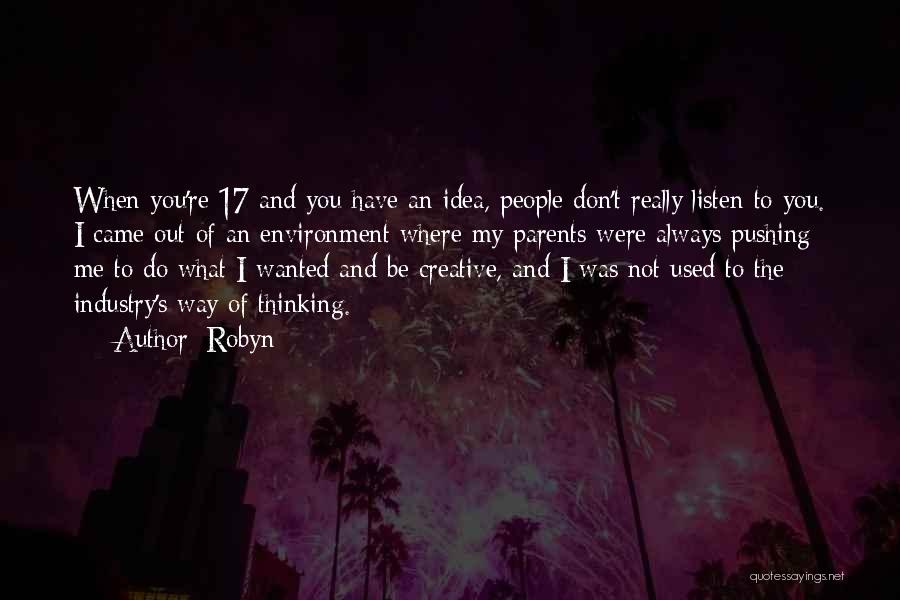 Robyn Quotes: When You're 17 And You Have An Idea, People Don't Really Listen To You. I Came Out Of An Environment