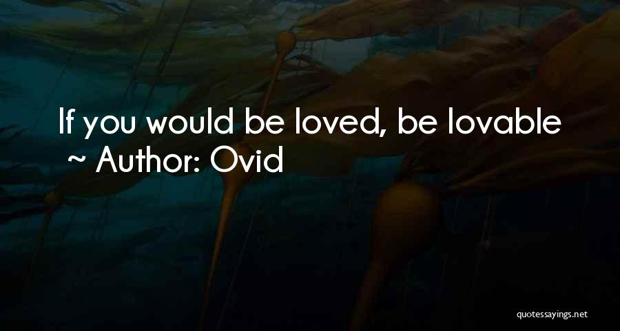 Ovid Quotes: If You Would Be Loved, Be Lovable
