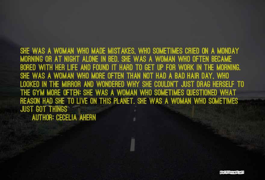 Cecelia Ahern Quotes: She Was A Woman Who Made Mistakes, Who Sometimes Cried On A Monday Morning Or At Night Alone In Bed.