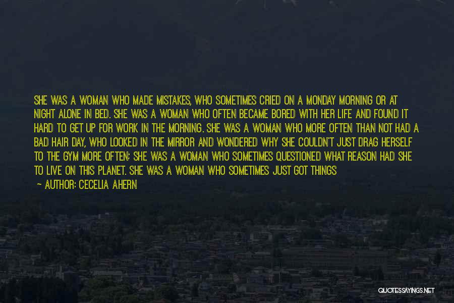 Cecelia Ahern Quotes: She Was A Woman Who Made Mistakes, Who Sometimes Cried On A Monday Morning Or At Night Alone In Bed.