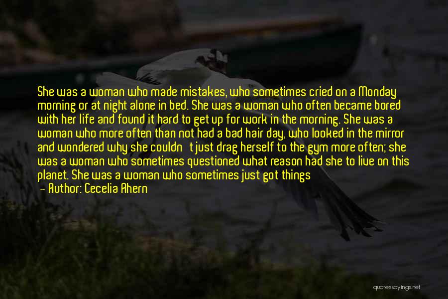 Cecelia Ahern Quotes: She Was A Woman Who Made Mistakes, Who Sometimes Cried On A Monday Morning Or At Night Alone In Bed.