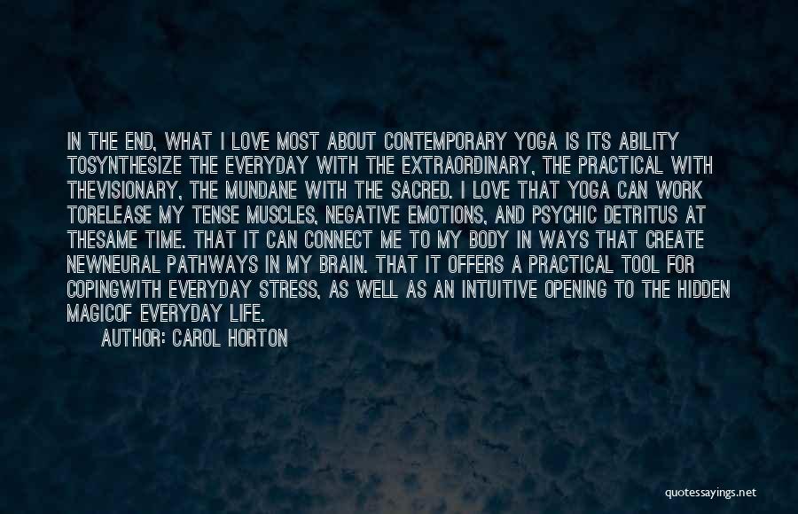 Carol Horton Quotes: In The End, What I Love Most About Contemporary Yoga Is Its Ability Tosynthesize The Everyday With The Extraordinary, The