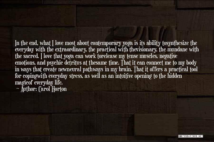 Carol Horton Quotes: In The End, What I Love Most About Contemporary Yoga Is Its Ability Tosynthesize The Everyday With The Extraordinary, The