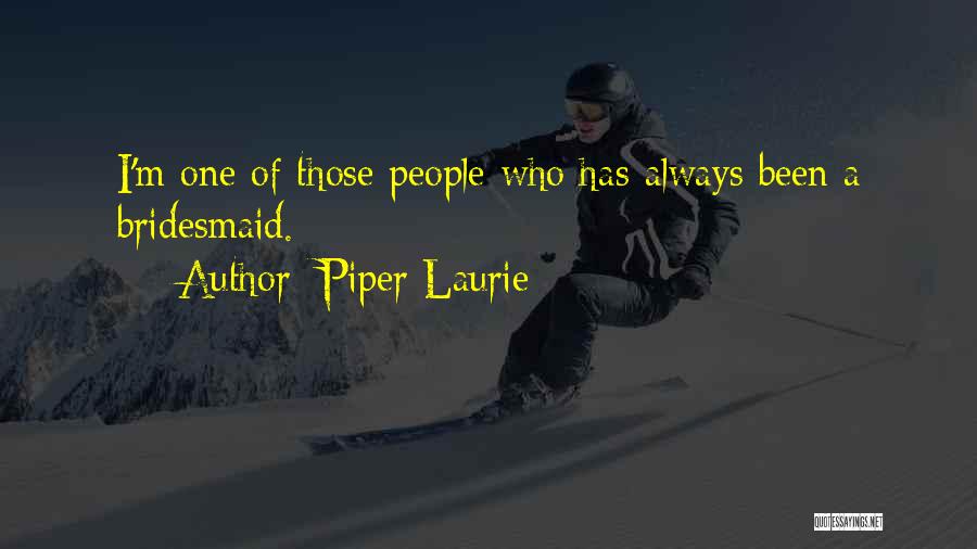 Piper Laurie Quotes: I'm One Of Those People Who Has Always Been A Bridesmaid.