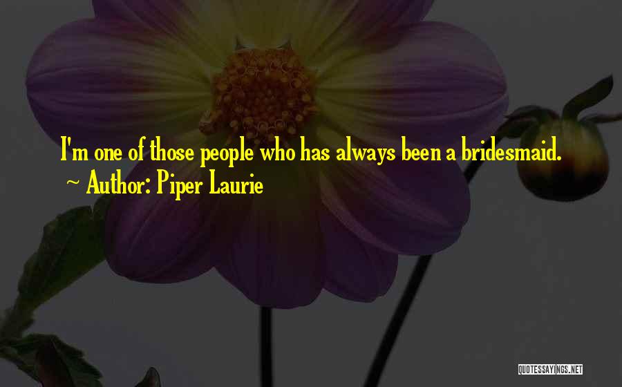 Piper Laurie Quotes: I'm One Of Those People Who Has Always Been A Bridesmaid.