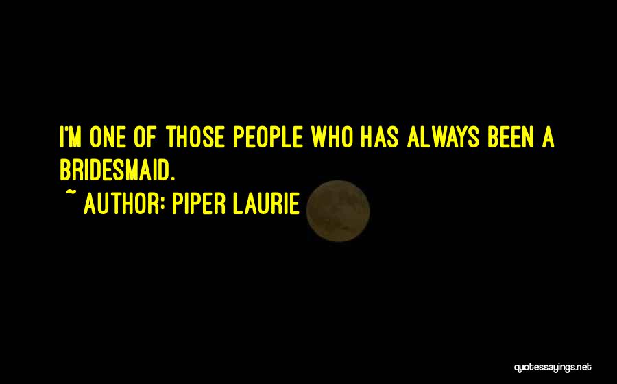 Piper Laurie Quotes: I'm One Of Those People Who Has Always Been A Bridesmaid.