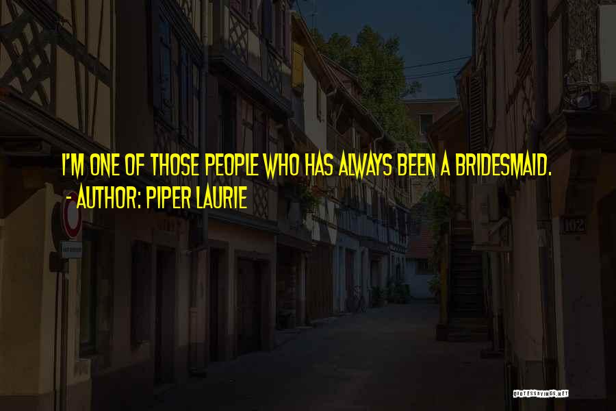 Piper Laurie Quotes: I'm One Of Those People Who Has Always Been A Bridesmaid.