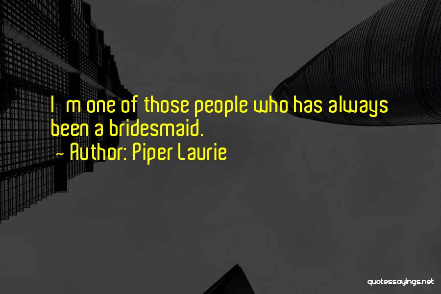 Piper Laurie Quotes: I'm One Of Those People Who Has Always Been A Bridesmaid.