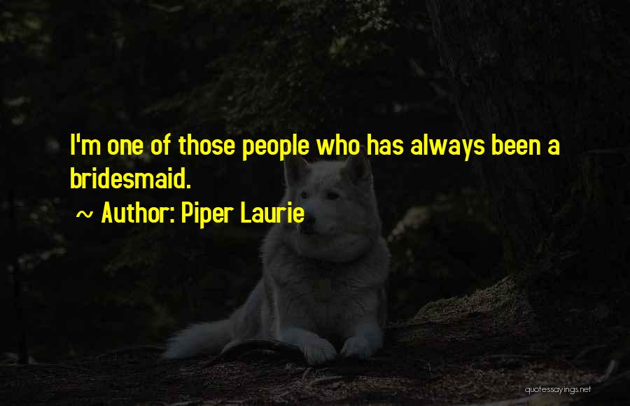 Piper Laurie Quotes: I'm One Of Those People Who Has Always Been A Bridesmaid.