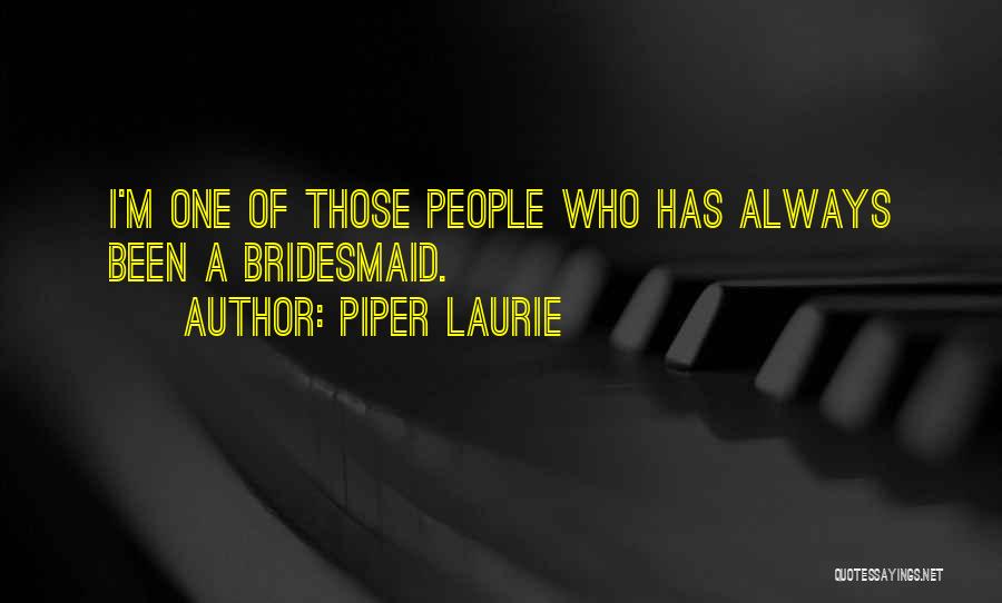 Piper Laurie Quotes: I'm One Of Those People Who Has Always Been A Bridesmaid.