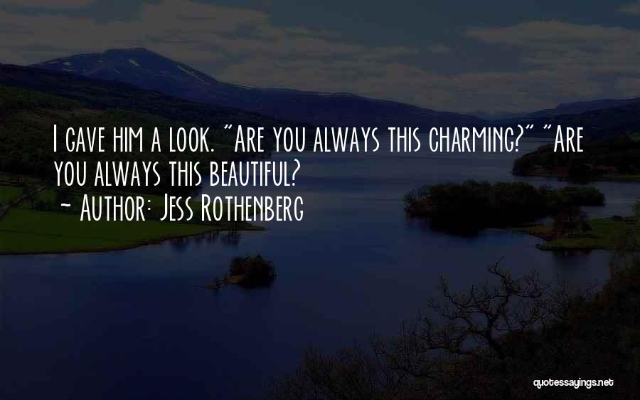 Jess Rothenberg Quotes: I Gave Him A Look. Are You Always This Charming? Are You Always This Beautiful?