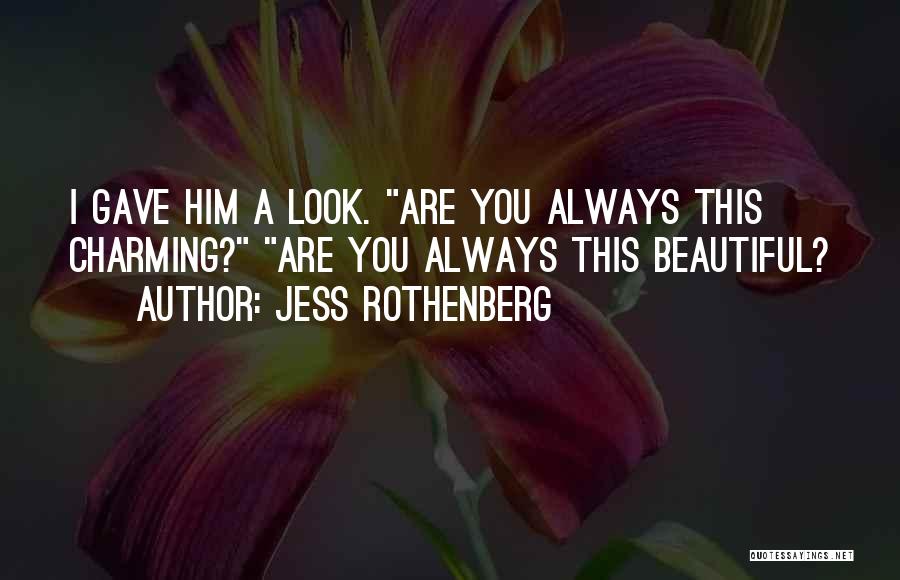 Jess Rothenberg Quotes: I Gave Him A Look. Are You Always This Charming? Are You Always This Beautiful?