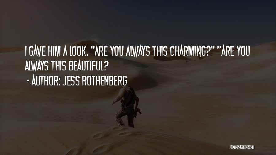 Jess Rothenberg Quotes: I Gave Him A Look. Are You Always This Charming? Are You Always This Beautiful?