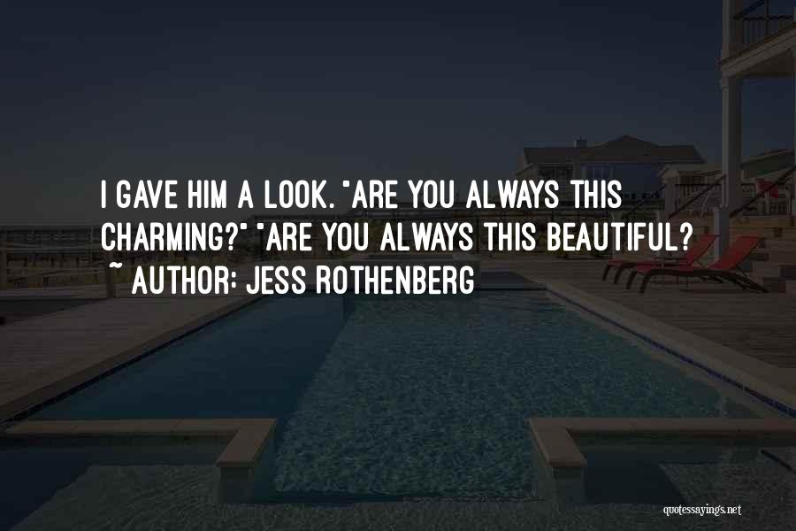 Jess Rothenberg Quotes: I Gave Him A Look. Are You Always This Charming? Are You Always This Beautiful?