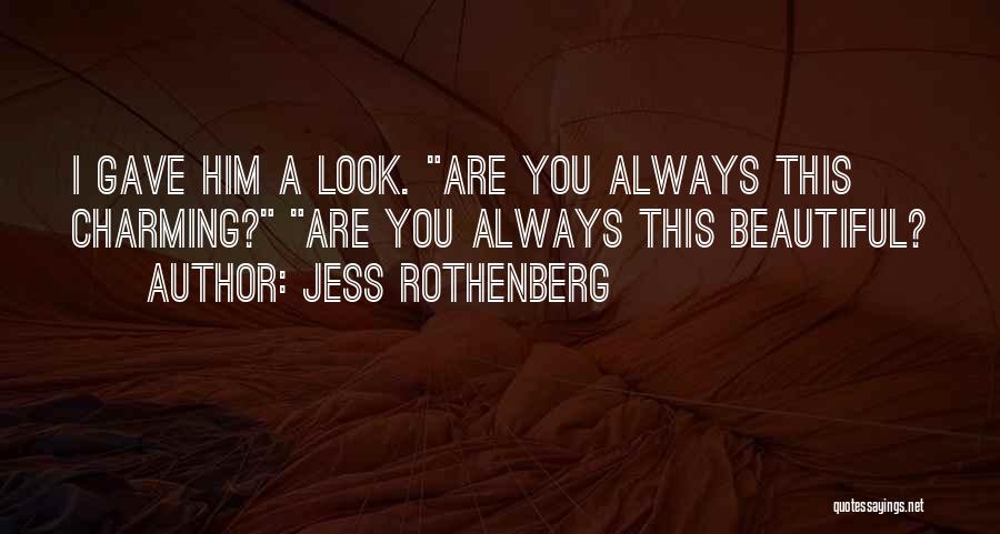 Jess Rothenberg Quotes: I Gave Him A Look. Are You Always This Charming? Are You Always This Beautiful?