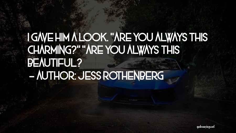 Jess Rothenberg Quotes: I Gave Him A Look. Are You Always This Charming? Are You Always This Beautiful?