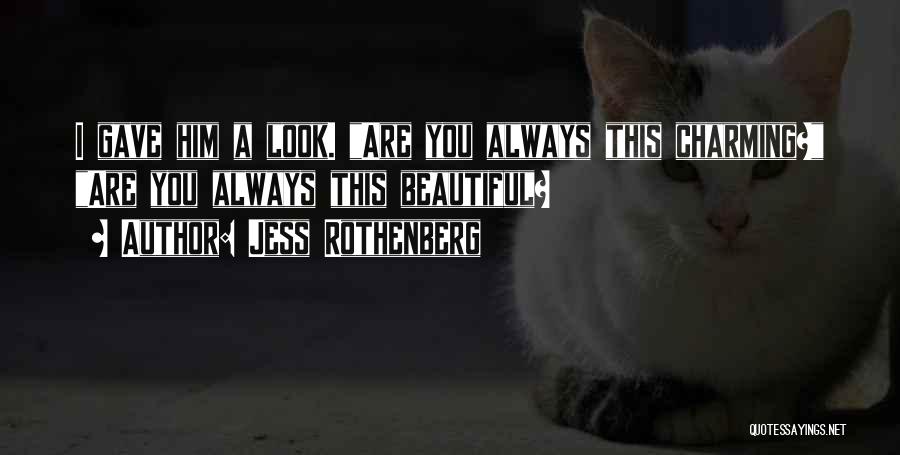 Jess Rothenberg Quotes: I Gave Him A Look. Are You Always This Charming? Are You Always This Beautiful?