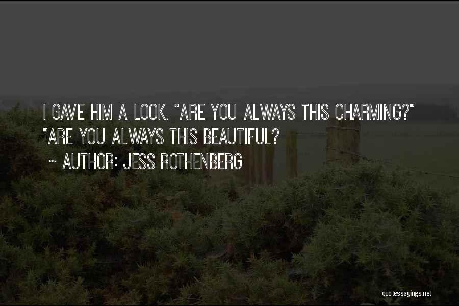 Jess Rothenberg Quotes: I Gave Him A Look. Are You Always This Charming? Are You Always This Beautiful?