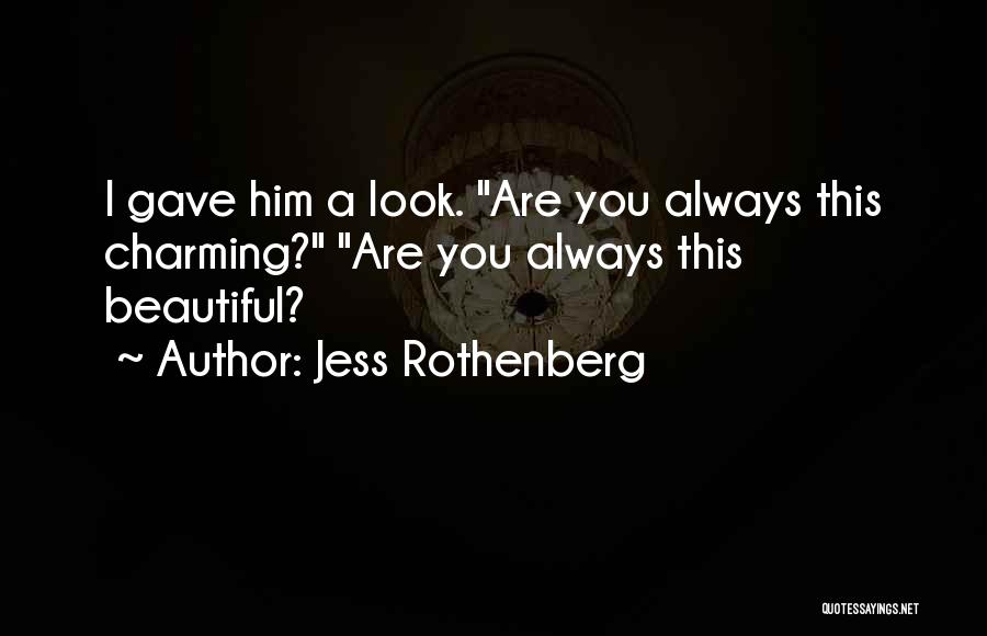 Jess Rothenberg Quotes: I Gave Him A Look. Are You Always This Charming? Are You Always This Beautiful?