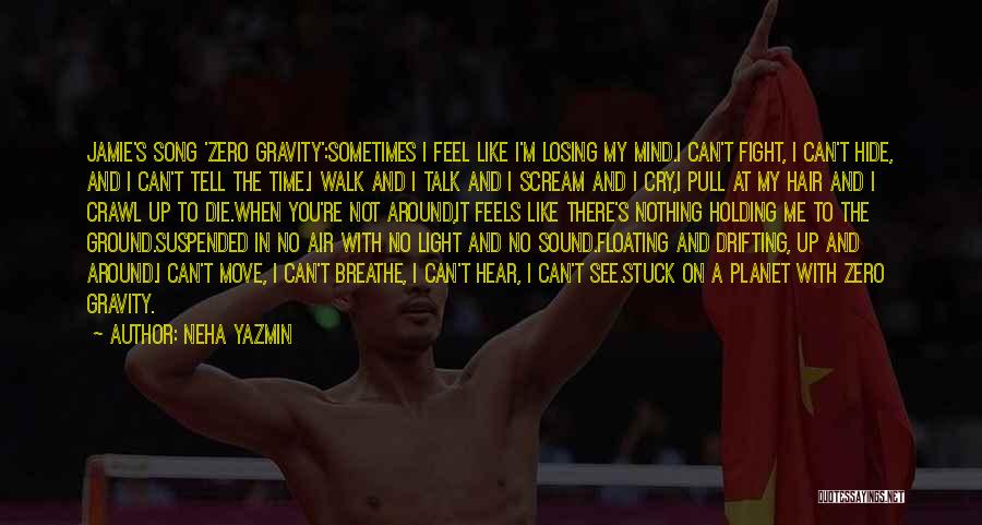 Neha Yazmin Quotes: Jamie's Song 'zero Gravity':sometimes I Feel Like I'm Losing My Mind.i Can't Fight, I Can't Hide, And I Can't Tell