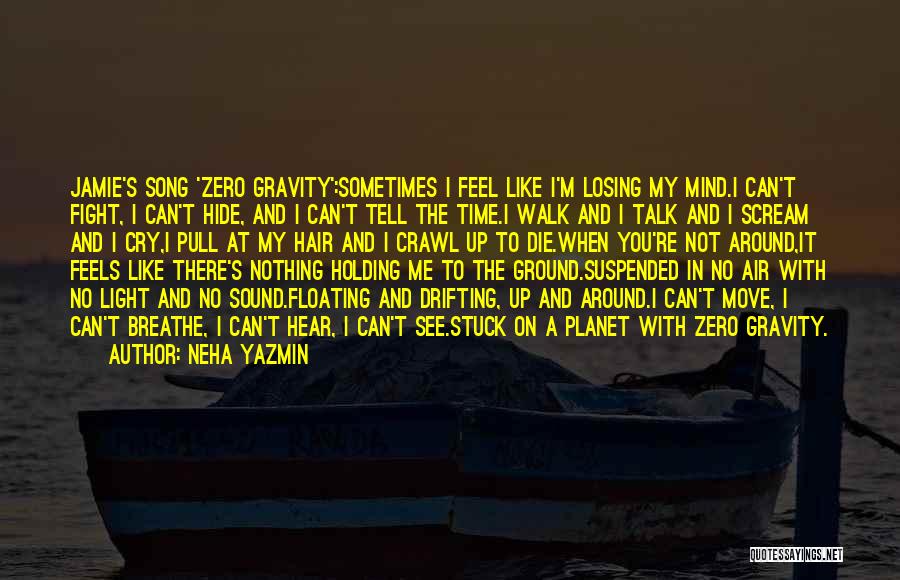 Neha Yazmin Quotes: Jamie's Song 'zero Gravity':sometimes I Feel Like I'm Losing My Mind.i Can't Fight, I Can't Hide, And I Can't Tell