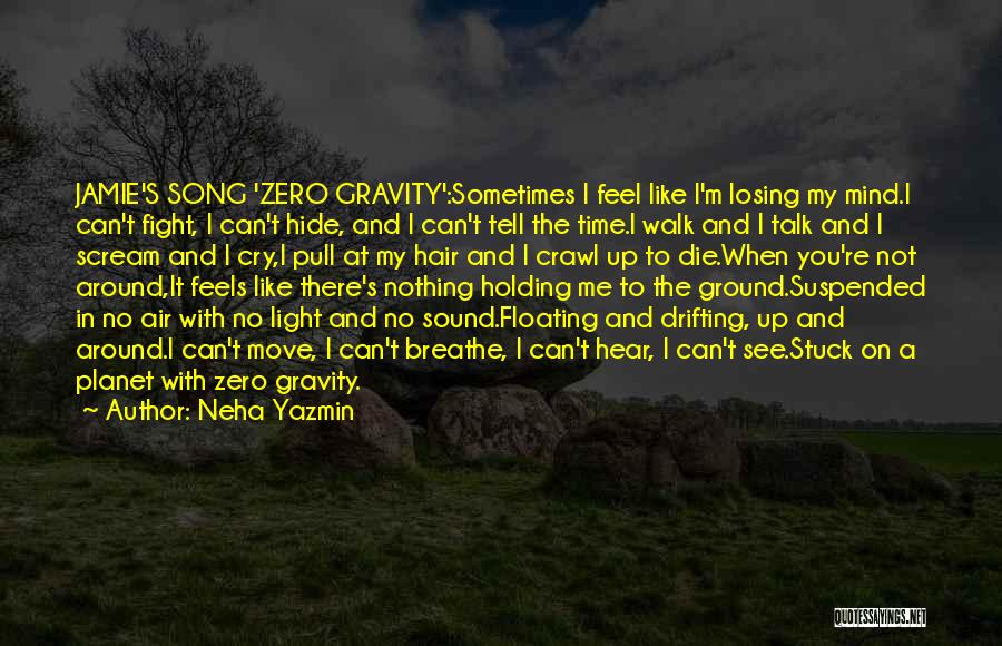 Neha Yazmin Quotes: Jamie's Song 'zero Gravity':sometimes I Feel Like I'm Losing My Mind.i Can't Fight, I Can't Hide, And I Can't Tell