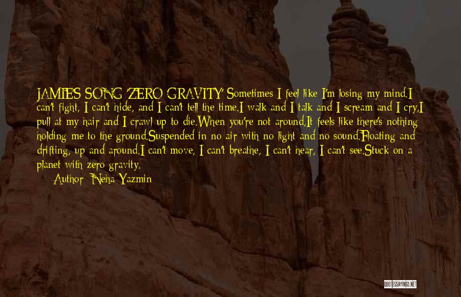 Neha Yazmin Quotes: Jamie's Song 'zero Gravity':sometimes I Feel Like I'm Losing My Mind.i Can't Fight, I Can't Hide, And I Can't Tell