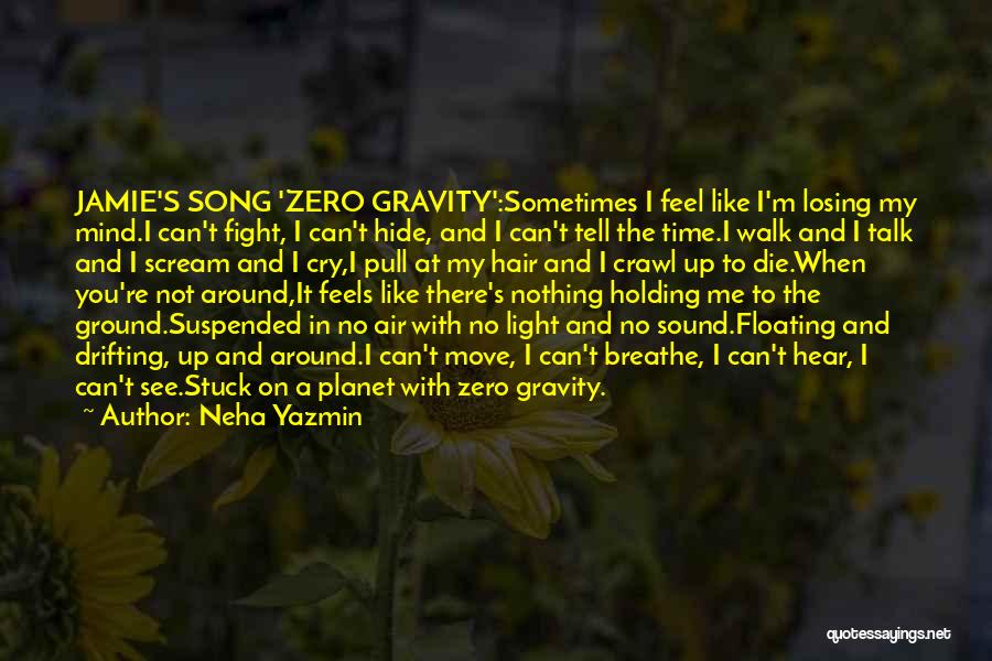 Neha Yazmin Quotes: Jamie's Song 'zero Gravity':sometimes I Feel Like I'm Losing My Mind.i Can't Fight, I Can't Hide, And I Can't Tell