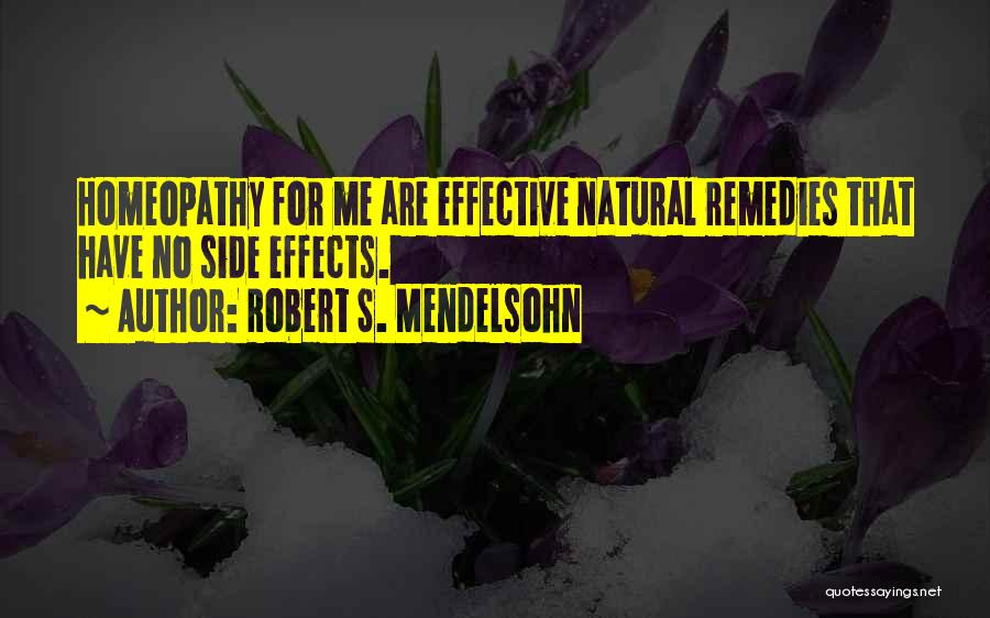 Robert S. Mendelsohn Quotes: Homeopathy For Me Are Effective Natural Remedies That Have No Side Effects.