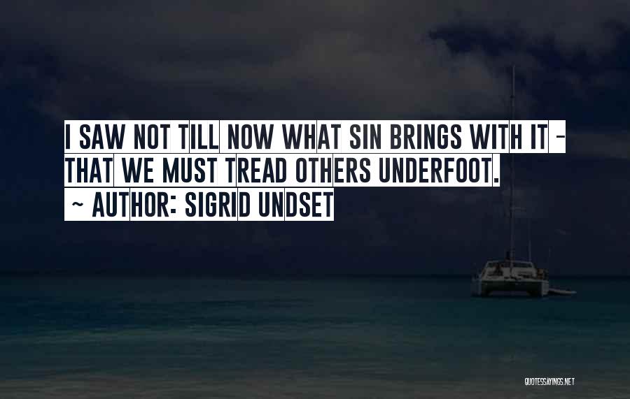 Sigrid Undset Quotes: I Saw Not Till Now What Sin Brings With It - That We Must Tread Others Underfoot.