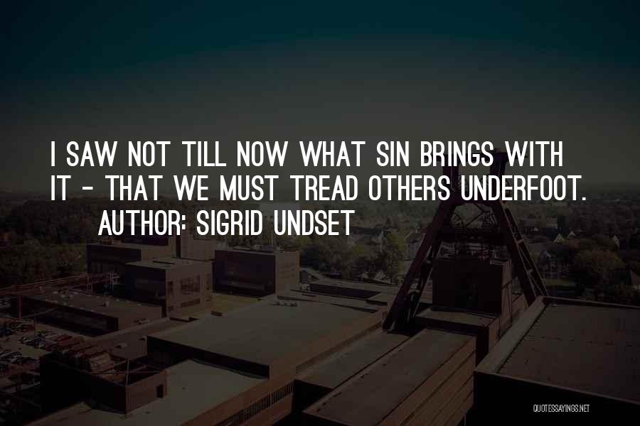 Sigrid Undset Quotes: I Saw Not Till Now What Sin Brings With It - That We Must Tread Others Underfoot.