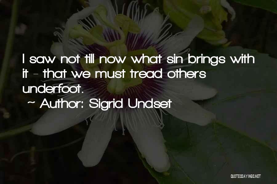 Sigrid Undset Quotes: I Saw Not Till Now What Sin Brings With It - That We Must Tread Others Underfoot.